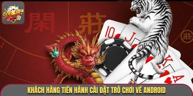 Khách hàng tiến hành cài đặt trò chơi về Android